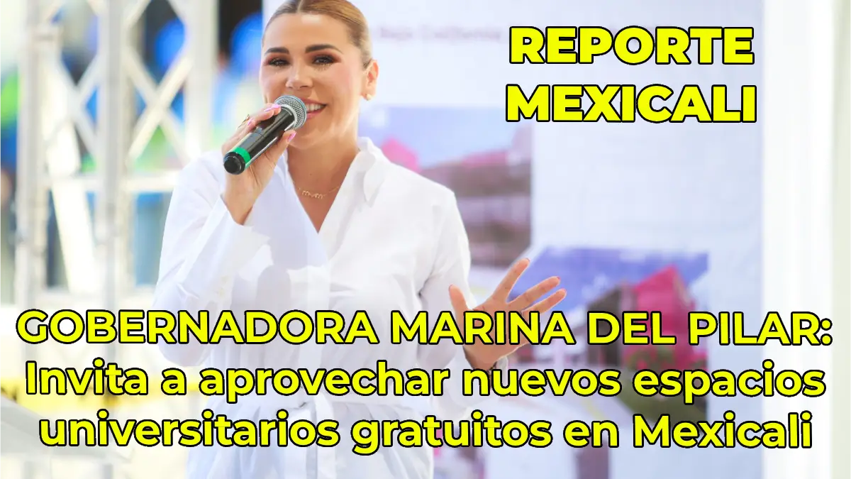 GOBERNADORA MARINA DEL PILAR: Invita a aprovechar nuevos espacios universitarios gratuitos en Mexicali